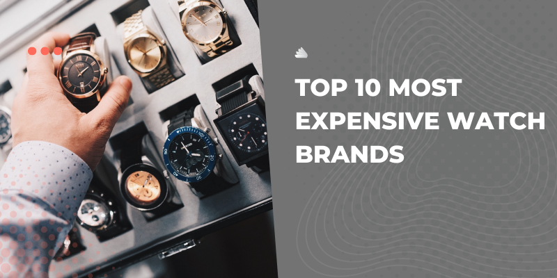 Top 10 Most Expensive Watch Brands